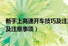 新手上高速开车技巧及注意事项图解（新手上高速开车技巧及注意事项）