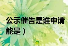 公示催告是谁申请（公示催告程序的申请人只能是）