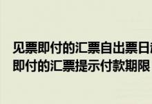 见票即付的汇票自出票日起十日内向付款人提示付款（见票即付的汇票提示付款期限）