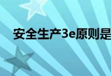 安全生产3e原则是什么（3e原则是什么）