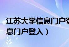 江苏大学信息门户登录入口手机（江苏大学信息门户登入）