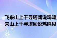 飞来山上千寻塔闻说鸡鸣见日升下一句只缘身在最高层（飞来山上千寻塔闻说鸡鸣见日升下一句）