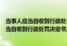 当事人应当自收到行政处罚决定书之日起十五日（当事人应当自收到行政处罚决定书之日）