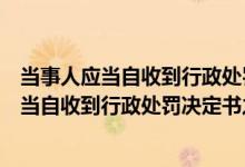 当事人应当自收到行政处罚决定书之日十五日内（当事人应当自收到行政处罚决定书之日）