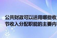 公共财政可以运用哪些收入分配政策工具（简述公共财政调节收入分配职能的主要内容）