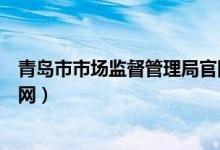 青岛市市场监督管理局官网首页（青岛市市场监督管理局官网）