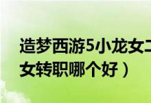 造梦西游5小龙女二转技能（造梦西游5小龙女转职哪个好）