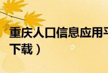 重庆人口信息应用平台（重庆市人口信息平台下载）