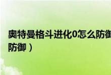 奥特曼格斗进化0怎么防御光线技能（奥特曼格斗进化0怎么防御）