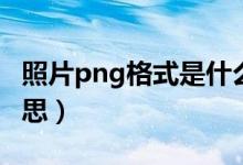 照片png格式是什么意思（png格式是什么意思）