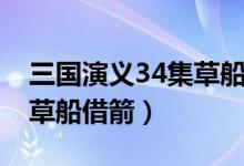 三国演义34集草船借箭视频（三国演义34集草船借箭）