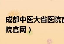 成都中医大省医院官网挂号（成都中医大省医院官网）