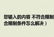 您输入的内容 不符合限制条件怎么取消（您输入的内容不符合限制条件怎么解决）