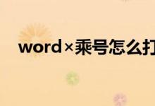 word×乘号怎么打出来（乘以号怎么打）