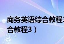 商务英语综合教程3电子版课本（商务英语综合教程3）