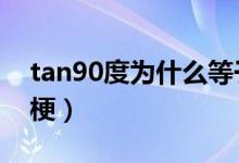 tan90度为什么等于0（tan90度到底是什么梗）