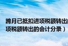 跨月已抵扣进项税额转出的会计分录怎么写（跨月已抵扣进项税额转出的会计分录）