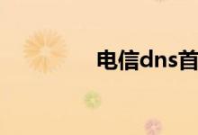 电信dns首选（联通dns）