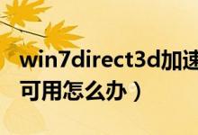 win7direct3d加速不可用（direct3d加速不可用怎么办）