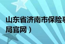 山东省济南市保险事业中心（济南市保险事业局官网）