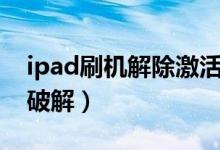 ipad刷机解除激活锁（苹果ipad刷机激活id破解）