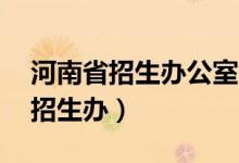 河南省招生办公室24小时联系电话（河南省招生办）