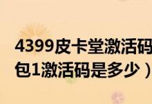 4399皮卡堂激活码大全（4399皮卡堂活动礼包1激活码是多少）