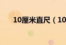 10厘米直尺（10cm电脑直尺刻度图）