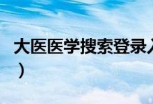 大医医学搜索登录入口（大医医学网登录入口）