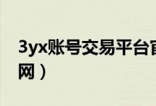 3yx账号交易平台官网（3xy游戏交易平台官网）