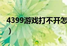 4399游戏打不开怎么办（4399手游通打不开）