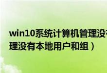 win10系统计算机管理没有本地用户和组（win10计算机管理没有本地用户和组）