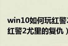 win10如何玩红警2尤里复仇（win10怎么玩红警2尤里的复仇）