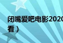 闭嘴爱吧电影2020上映吗（闭嘴爱吧在线观看）