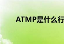 ATMP是什么行业（ATMP是什么）