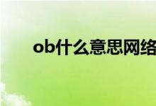 ob什么意思网络用语（ob什么意思）