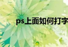 ps上面如何打字（ps怎么打字上去）