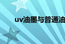 uv油墨与普通油墨的区别（uv油墨）