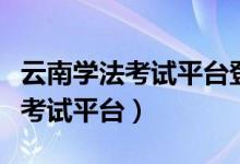 云南学法考试平台登录入口（云南省学法用法考试平台）