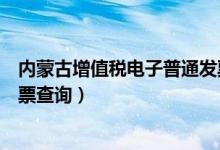 内蒙古增值税电子普通发票真伪查询（内蒙古增值税普通发票查询）