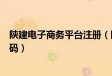 陕建电子商务平台注册（陕建电子商务平台手机号怎么找密码）