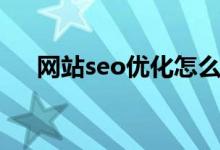 网站seo优化怎么做（seo优化是什么）