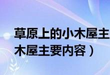 草原上的小木屋主要内容50字（草原上的小木屋主要内容）