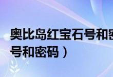 奥比岛红宝石号和密码怎么弄（奥比岛红宝石号和密码）