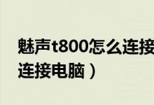 魅声t800怎么连接电脑蓝牙（魅声t800怎么连接电脑）