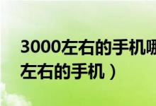 3000左右的手机哪款性价比高2023（3000左右的手机）