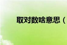 取对数啥意思（取对数是什么意思）