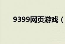 9399网页游戏（7399网页游戏大全）