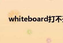 whiteboard打不开（18board打不开）