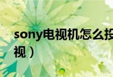 sony电视机怎么投屏（笔记本如何投屏到电视）